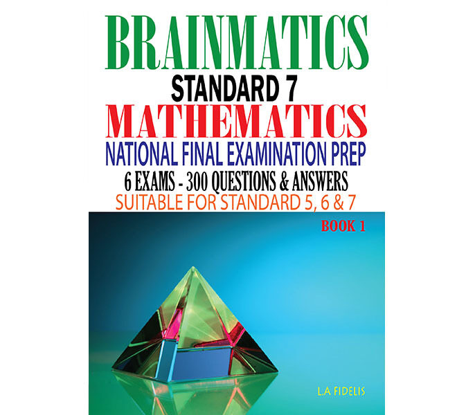 Brainmatics: A Standard 7 Mathematics National Final Examination Prep - Book One