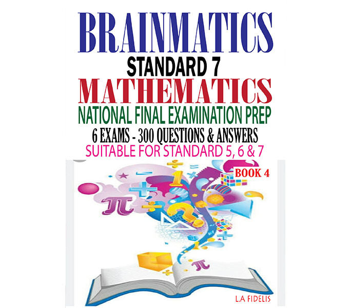 Brainmatics: A Standard 7 Mathematics National Final Examination Prep - Book Four