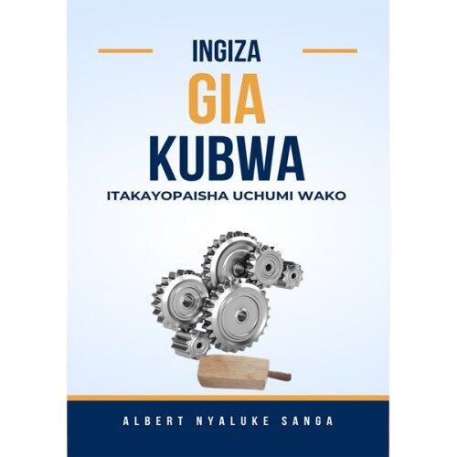 Ingiza Gia Kubwa Itakayopaisha Uchumi Wako