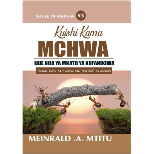 Kuishi kama Mchwa: Njia ya Mkato ya Kufanikiwa