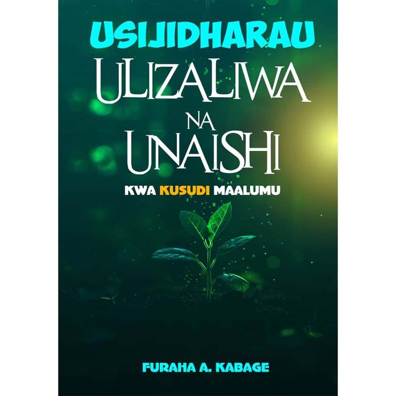 Usijidharau Ulizaliwa na Unaishi kwa Kusudi Maalumu