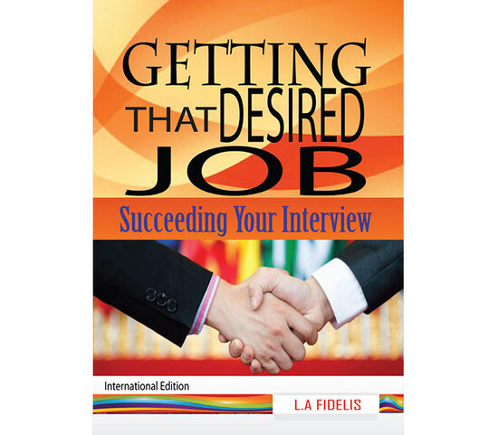  GETTING THAT DESIRED JOB: Succeeding at Your Interview