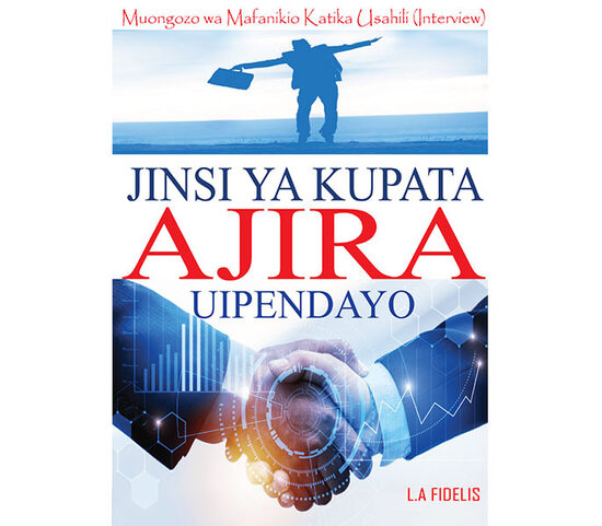 JINSI YA KUPATA AJIRA UIPENDAYO: Muongozo wa Mafanikio Katika Usahili (interview)