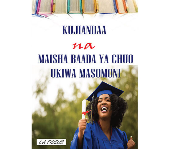 KUJIANDAA NA MAISHA BAADA YA CHUO UKIWA MASOMONI