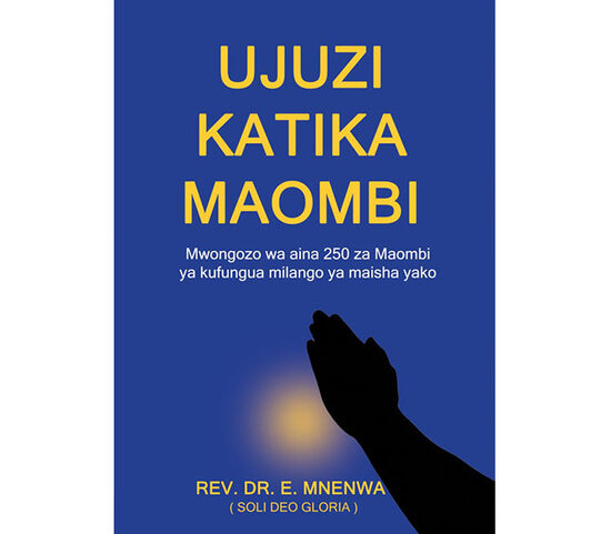UJUZI KATIKA MAOMBI: Mwongozo wa aina 250 za maombi ya kufungua maisha yako