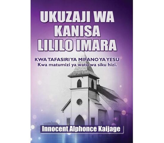 UKUZAJI WA KANISA LILILO IMARA (kwa tafsiri ya mifano ya Yesu – kwa matumizi ya watu wa siku hizi)
