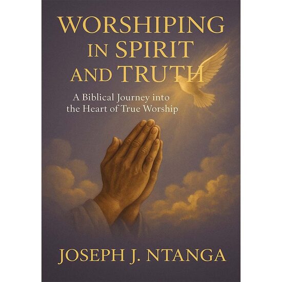 Worshiping in Spirit and Truth: A Biblical Journey into the Heart of True Worship